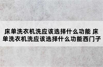 床单洗衣机洗应该选择什么功能 床单洗衣机洗应该选择什么功能西门子